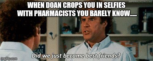 Step Brothers | WHEN DOAN CROPS YOU IN SELFIES WITH PHARMACISTS YOU BARELY KNOW..... | image tagged in step brothers | made w/ Imgflip meme maker