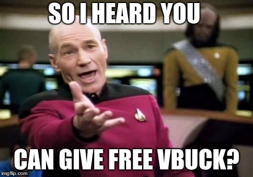 Picard Wtf Meme | SO I HEARD YOU; CAN GIVE FREE VBUCK? | image tagged in memes,picard wtf | made w/ Imgflip meme maker