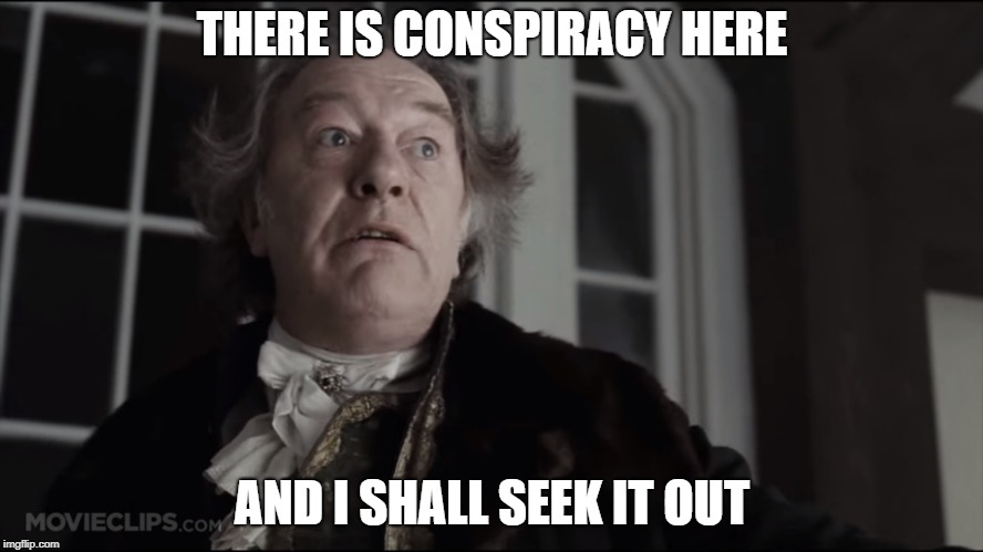 THERE IS CONSPIRACY HERE; AND I SHALL SEEK IT OUT | image tagged in baltus conspiracy | made w/ Imgflip meme maker