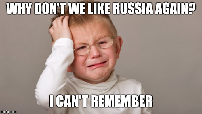 WHY DON'T WE LIKE RUSSIA AGAIN? I CAN'T REMEMBER | made w/ Imgflip meme maker