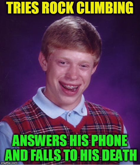 Bad Luck Brian Meme | TRIES ROCK CLIMBING ANSWERS HIS PHONE AND FALLS TO HIS DEATH | image tagged in memes,bad luck brian | made w/ Imgflip meme maker