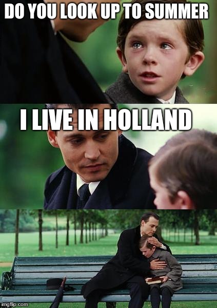 Finding Neverland | DO YOU LOOK UP TO SUMMER; I LIVE IN HOLLAND | image tagged in memes,finding neverland | made w/ Imgflip meme maker