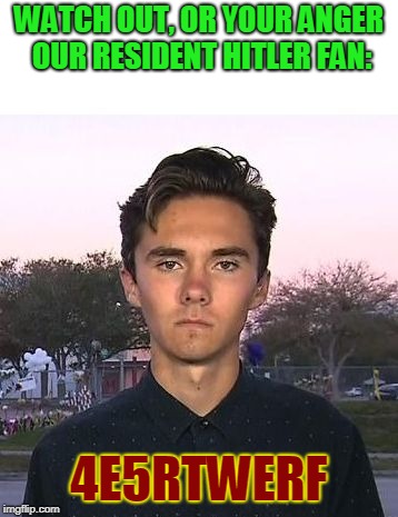 Hogg Head | WATCH OUT, OR YOUR ANGER OUR RESIDENT HITLER FAN: 4E5RTWERF | image tagged in hogg head | made w/ Imgflip meme maker