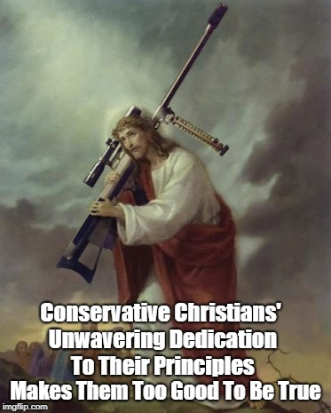Conservative Christians' Unwavering Dedication To Their Principles Makes Them Too Good To Be True | made w/ Imgflip meme maker