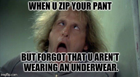 Scary Harry | WHEN U ZIP YOUR PANT; BUT FORGOT THAT U AREN'T WEARING AN UNDERWEAR. | image tagged in memes,scary harry | made w/ Imgflip meme maker