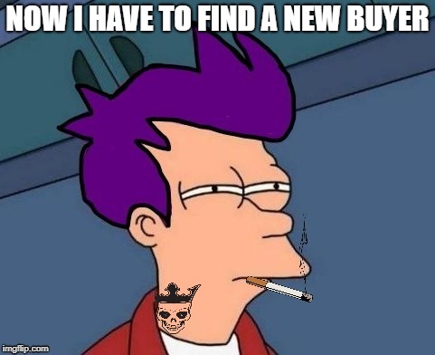 NOW I HAVE TO FIND A NEW BUYER | made w/ Imgflip meme maker