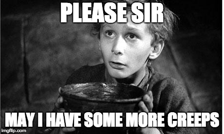 Oliver Twist | PLEASE SIR; MAY I HAVE SOME MORE CREEPS | image tagged in oliver twist | made w/ Imgflip meme maker