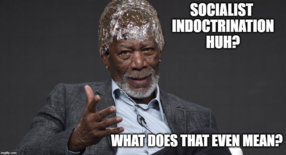 Right Tin Foil | SOCIALIST INDOCTRINATION HUH? WHAT DOES THAT EVEN MEAN? | image tagged in right tin foil | made w/ Imgflip meme maker