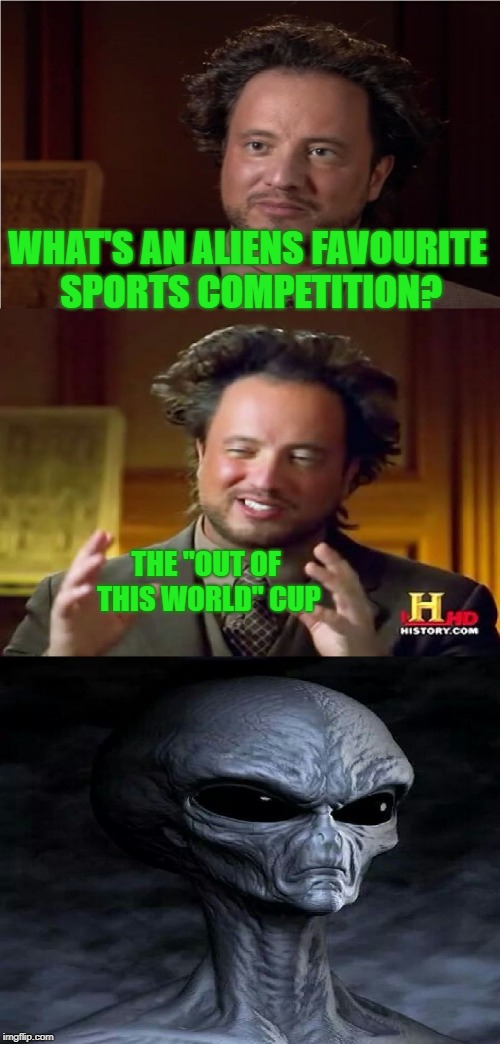 WHAT'S AN ALIENS FAVOURITE SPORTS COMPETITION? THE "OUT OF THIS WORLD" CUP | made w/ Imgflip meme maker