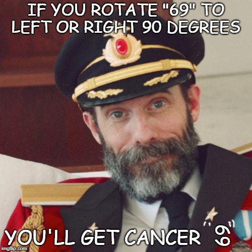 Captain Obvious | IF YOU ROTATE "69" TO LEFT OR RIGHT 90 DEGREES; YOU'LL GET CANCER; 69 | image tagged in captain obvious,zodiac,cancer | made w/ Imgflip meme maker
