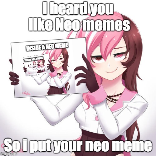 I heard you like Neo memes; INSIDE A NEO MEME; INSIDE A NEO MEME; So i put your neo meme | image tagged in memes,inception,rwby | made w/ Imgflip meme maker