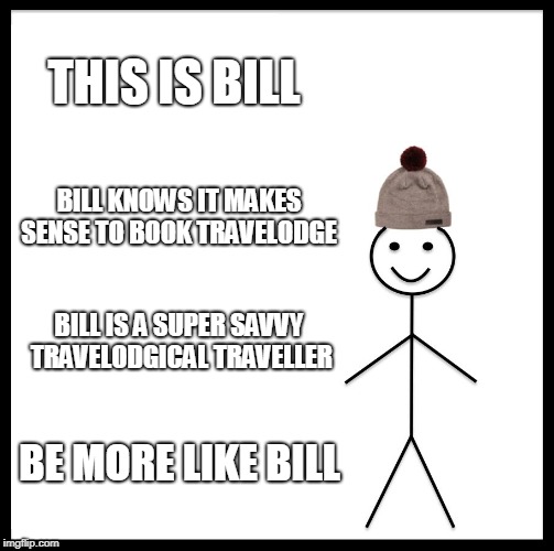 Be Like Bill Meme | THIS IS BILL; BILL KNOWS IT MAKES SENSE TO BOOK TRAVELODGE; BILL IS A SUPER SAVVY TRAVELODGICAL TRAVELLER; BE MORE LIKE BILL | image tagged in memes,be like bill | made w/ Imgflip meme maker