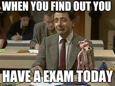 Mr Bean during exam | WHEN YOU FIND OUT YOU; HAVE A EXAM TODAY | image tagged in mr bean during exam | made w/ Imgflip meme maker