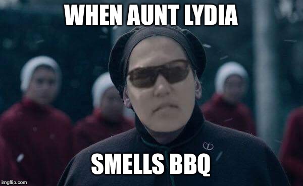WHEN AUNT LYDIA; SMELLS BBQ | image tagged in aunt becky | made w/ Imgflip meme maker