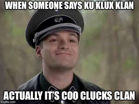 #CCC | WHEN SOMEONE SAYS KU KLUX KLAN; ACTUALLY IT’S COO CLUCKS CLAN | image tagged in grammar nazi,memes,ku klux klan,kkk | made w/ Imgflip meme maker