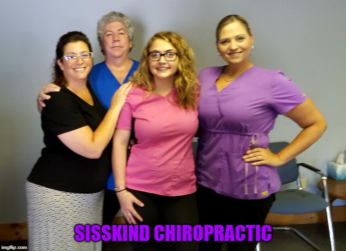 SISSKIND CHIROPRACTIC | image tagged in good bye kaycie | made w/ Imgflip meme maker