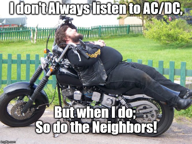 Music for the People | I don't Always listen to AC/DC, But when I do; So do the Neighbors! | image tagged in ac/dc | made w/ Imgflip meme maker