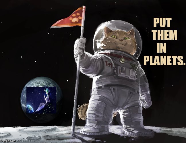 PUT   THEM  IN    PLANETS. | made w/ Imgflip meme maker