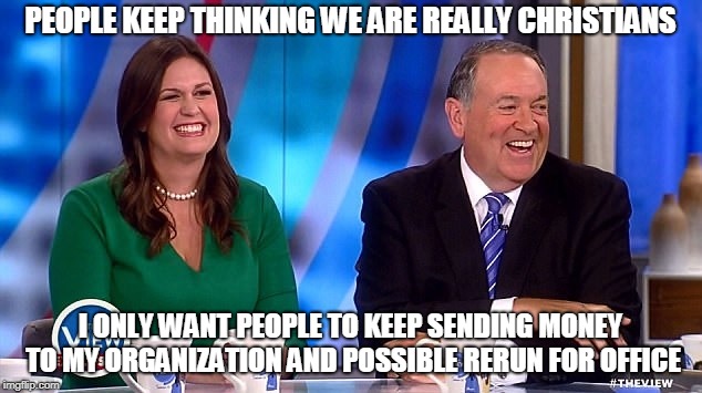 PEOPLE KEEP THINKING WE ARE REALLY CHRISTIANS; I ONLY WANT PEOPLE TO KEEP SENDING MONEY TO MY ORGANIZATION AND POSSIBLE RERUN FOR OFFICE | made w/ Imgflip meme maker