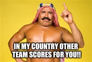 iron sheik | IN MY COUNTRY OTHER TEAM SCORES FOR YOU!! | image tagged in iron sheik | made w/ Imgflip meme maker