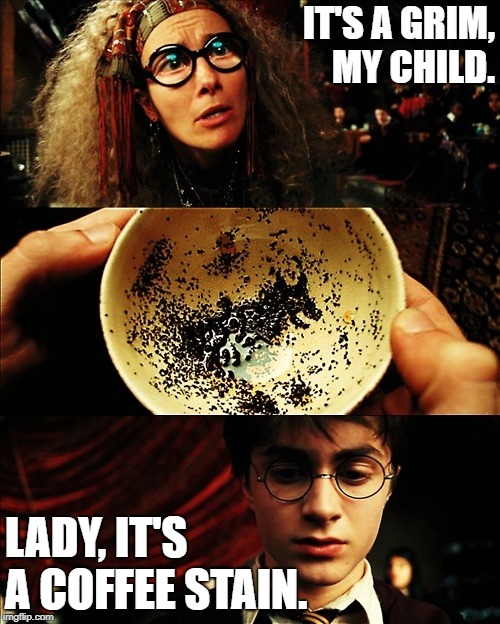 It's A  grim |  IT'S A GRIM, MY CHILD. LADY, IT'S  A COFFEE STAIN. | image tagged in harry potter | made w/ Imgflip meme maker
