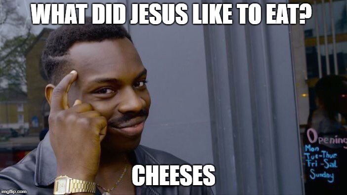 Roll Safe Think About It Meme | WHAT DID JESUS LIKE TO EAT? CHEESES | image tagged in memes,roll safe think about it,funny,jesus | made w/ Imgflip meme maker