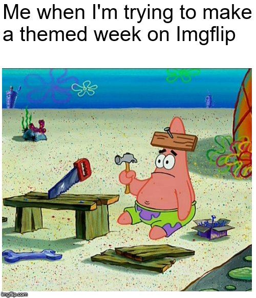 It's never been a strong point | Me when I'm trying to make a themed week on Imgflip | image tagged in memes,patrick,theme week,imgflip | made w/ Imgflip meme maker