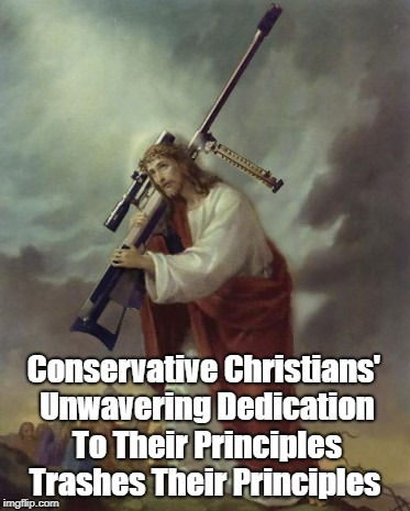 Conservative Christians' Unwavering Dedication To Their Principles Trashes Their Principles | made w/ Imgflip meme maker