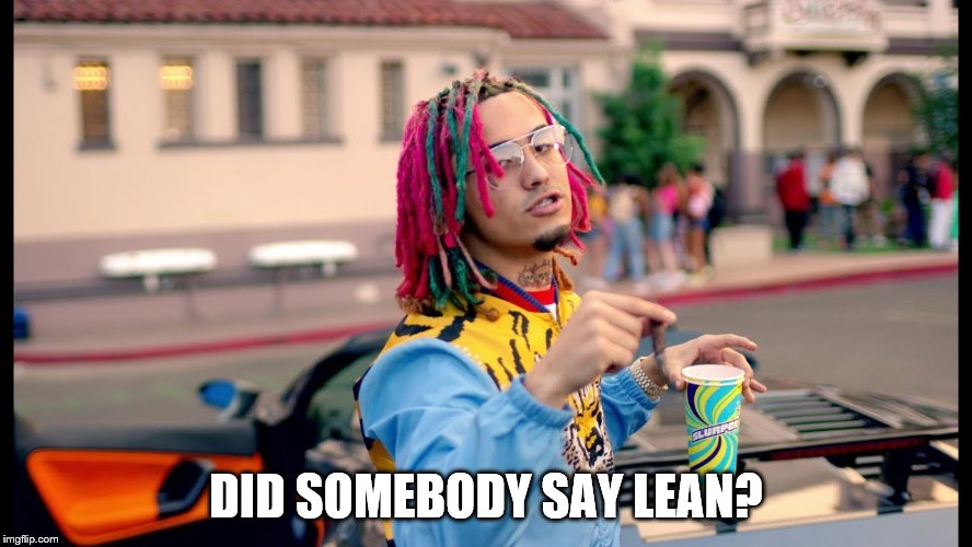 DID SOMEBODY SAY LEAN? | made w/ Imgflip meme maker