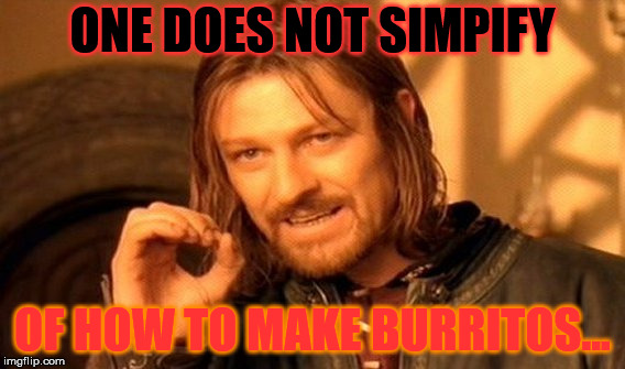 One Does Not Simply | ONE DOES NOT SIMPIFY; OF HOW TO MAKE BURRITOS... | image tagged in memes,one does not simply | made w/ Imgflip meme maker