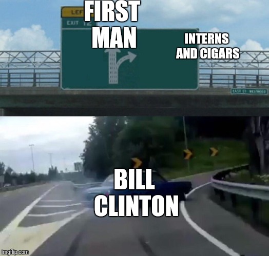Left Exit 12 Off Ramp Meme | FIRST MAN; INTERNS AND CIGARS; BILL CLINTON | image tagged in memes,left exit 12 off ramp | made w/ Imgflip meme maker