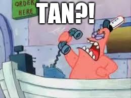 NO THIS IS PATRICK | TAN?! | image tagged in no this is patrick | made w/ Imgflip meme maker