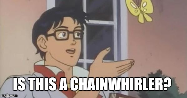 Is This a Pigeon | IS THIS A CHAINWHIRLER? | image tagged in is this a pigeon | made w/ Imgflip meme maker