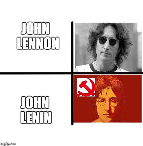 John Lenin | JOHN 
LENNON; JOHN LENIN | image tagged in memes,communism,lenin,john lennon,the beatles | made w/ Imgflip meme maker