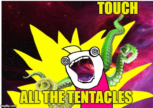 TOUCH ALL THE TENTACLES | made w/ Imgflip meme maker