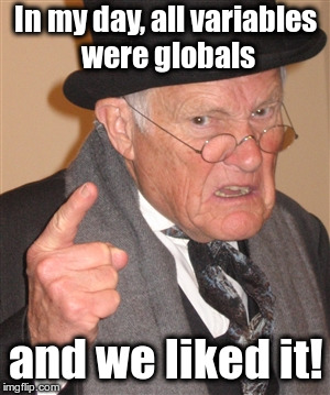 Angry Old Man | In my day, all variables were globals; and we liked it! | image tagged in angry old man | made w/ Imgflip meme maker