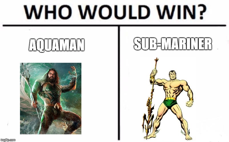 Who Would Win? | SUB-MARINER; AQUAMAN | image tagged in memes,who would win | made w/ Imgflip meme maker
