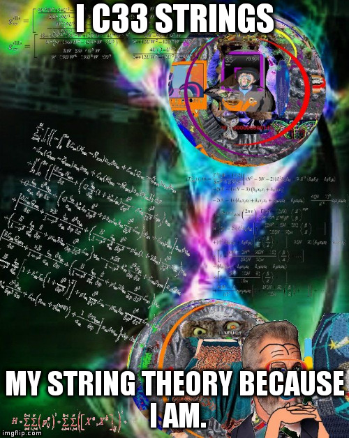 I C33 STRINGS; MY STRING THEORY
BECAUSE I AM. | image tagged in my string theory | made w/ Imgflip meme maker
