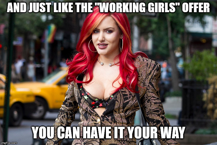 AND JUST LIKE THE "WORKING GIRLS" OFFER YOU CAN HAVE IT YOUR WAY | made w/ Imgflip meme maker