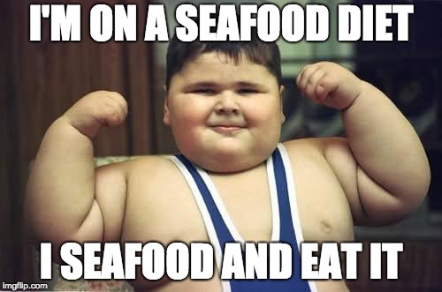 seafood puns for the win | I'M ON A SEAFOOD DIET; I SEAFOOD AND EAT IT | image tagged in fat kid,memes,seafood | made w/ Imgflip meme maker