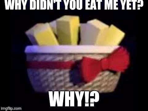 WHY DIDN'T YOU EAT ME YET? WHY!? | image tagged in exotic butters | made w/ Imgflip meme maker