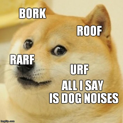 Doge Meme | BORK; ROOF; RARF; URF; ALL I SAY IS DOG NOISES | image tagged in memes,doge | made w/ Imgflip meme maker
