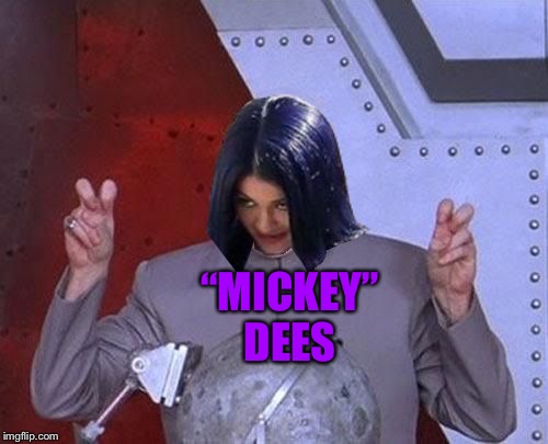 Dr Evil Mima | “MICKEY” DEES | image tagged in dr evil mima | made w/ Imgflip meme maker