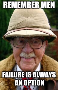 Pith Helmet guy | REMEMBER MEN; FAILURE IS ALWAYS AN OPTION | image tagged in pith helmet guy | made w/ Imgflip meme maker