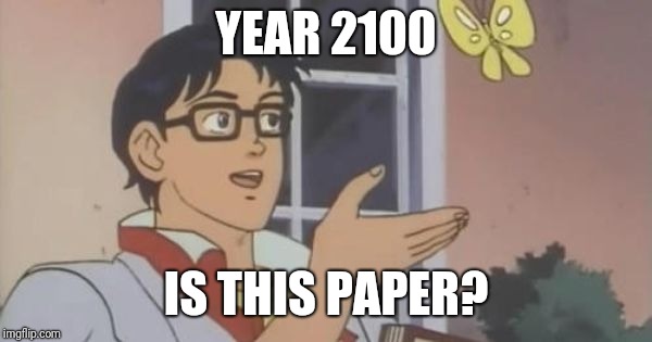 Is This a Pigeon | YEAR 2100; IS THIS PAPER? | image tagged in is this a pigeon | made w/ Imgflip meme maker