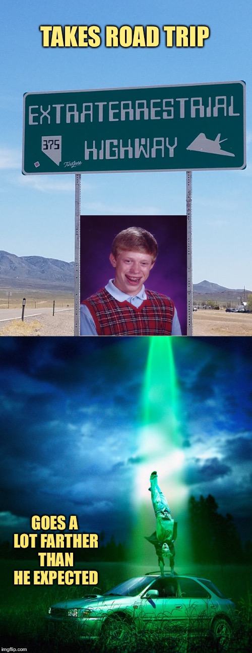 I don't think they know what they're in for. | TAKES ROAD TRIP; GOES A LOT FARTHER THAN HE EXPECTED | image tagged in alien,aliens,alien week,clinkster,bad luck brian,memes | made w/ Imgflip meme maker