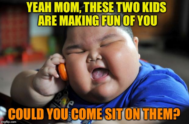 YEAH MOM, THESE TWO KIDS ARE MAKING FUN OF YOU COULD YOU COME SIT ON THEM? | made w/ Imgflip meme maker