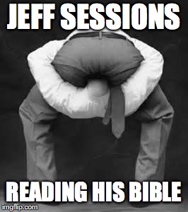 Jeff sessions reading his bible | JEFF SESSIONS; READING HIS BIBLE | image tagged in head up your ass,jeff sessions,bible,immigrant,immigrant children | made w/ Imgflip meme maker