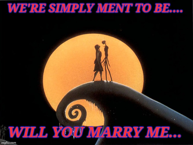 Jack and Sally |  WE'RE SIMPLY MENT TO BE.... WILL YOU MARRY ME... | image tagged in jack and sally | made w/ Imgflip meme maker