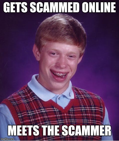 Bad Luck Brian Meme | GETS SCAMMED ONLINE; MEETS THE SCAMMER | image tagged in memes,bad luck brian | made w/ Imgflip meme maker